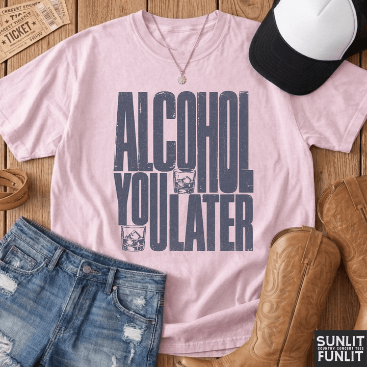 Alcohol You Later Tee