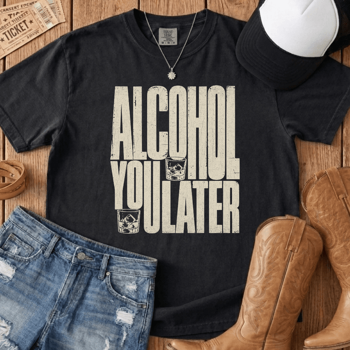Alcohol You Later Tee