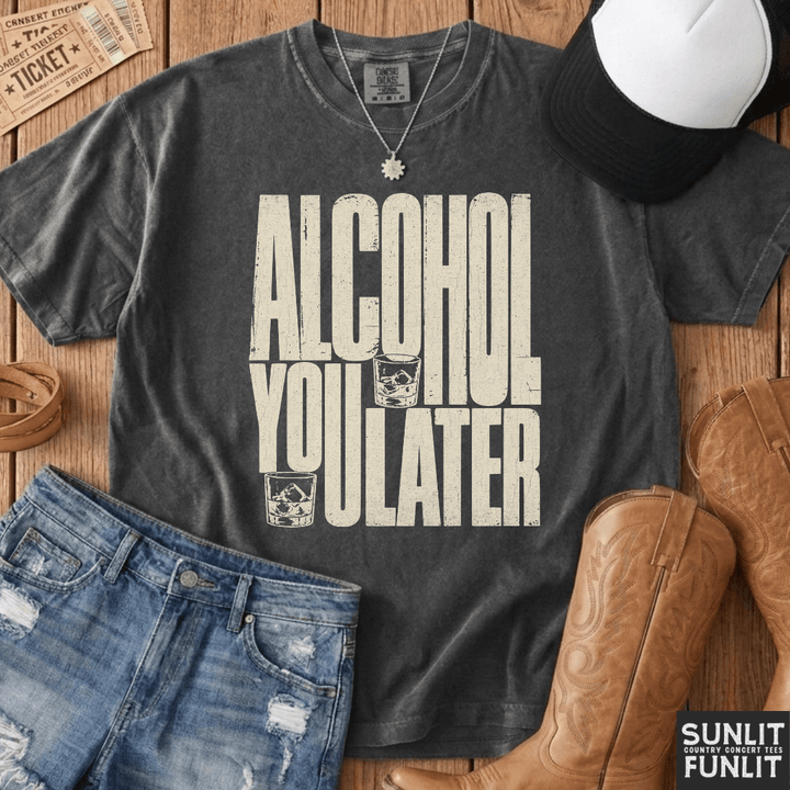 Alcohol You Later Tee