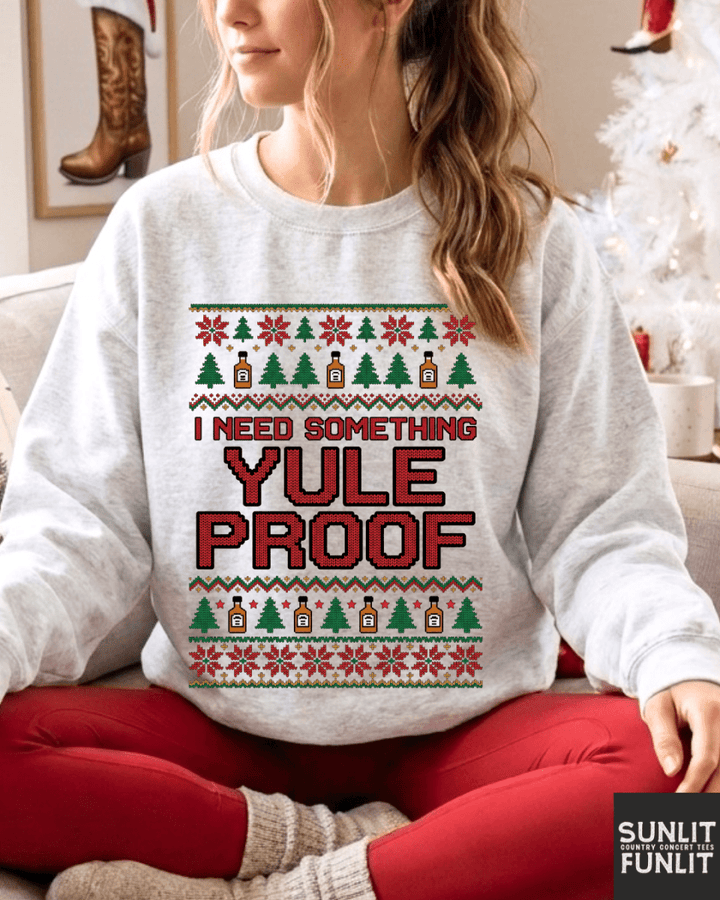 I Need Something Yule Proof Christmas Sweatshirt