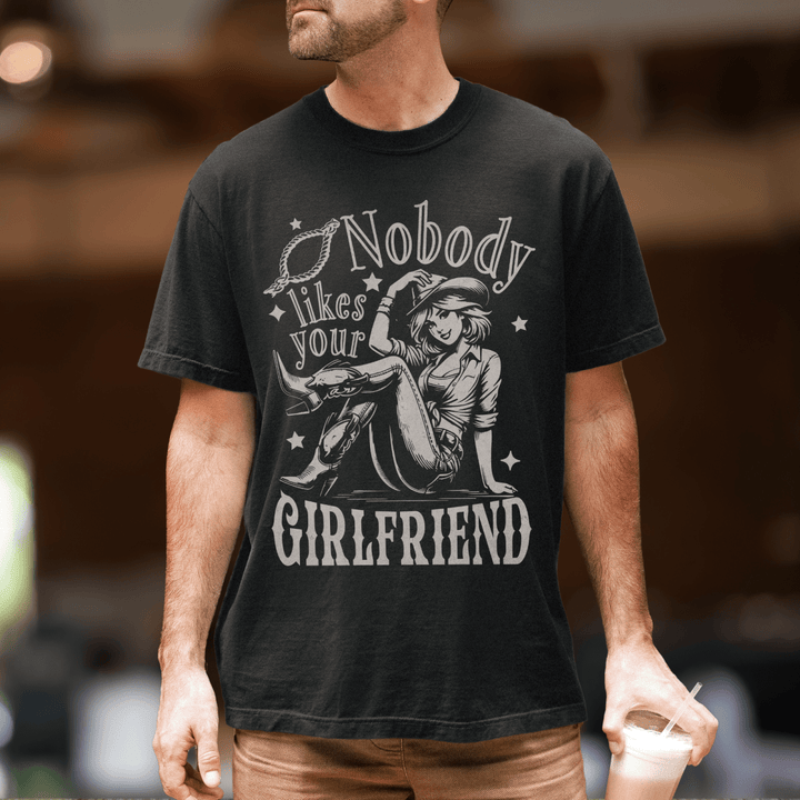 Nobody Likes Your Girlfriend Country Concert Shirt - Sunlit Funlit