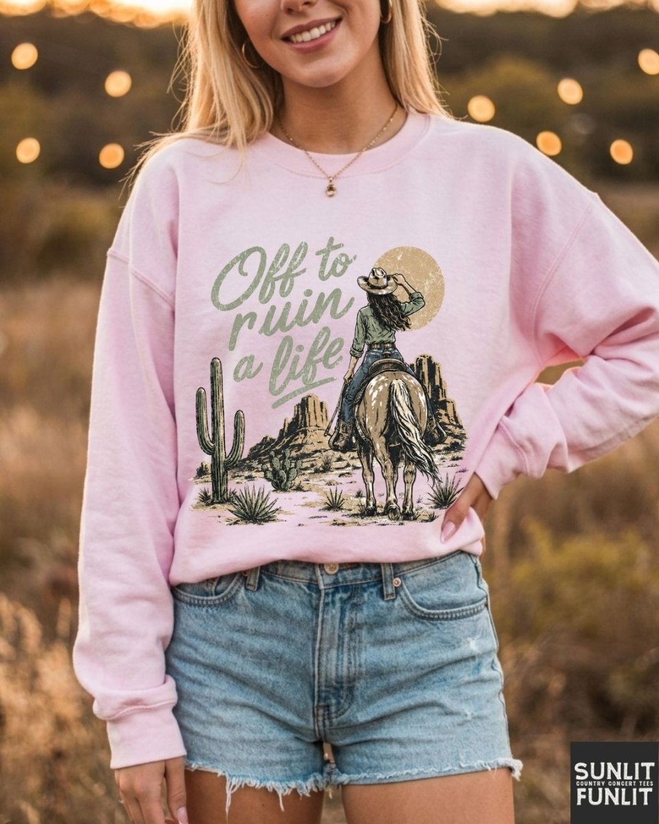 Off To Ruin A Life Cowgirl Sweatshirt