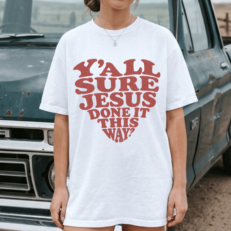 Y'all Sure Jesus Done It This Way Tee