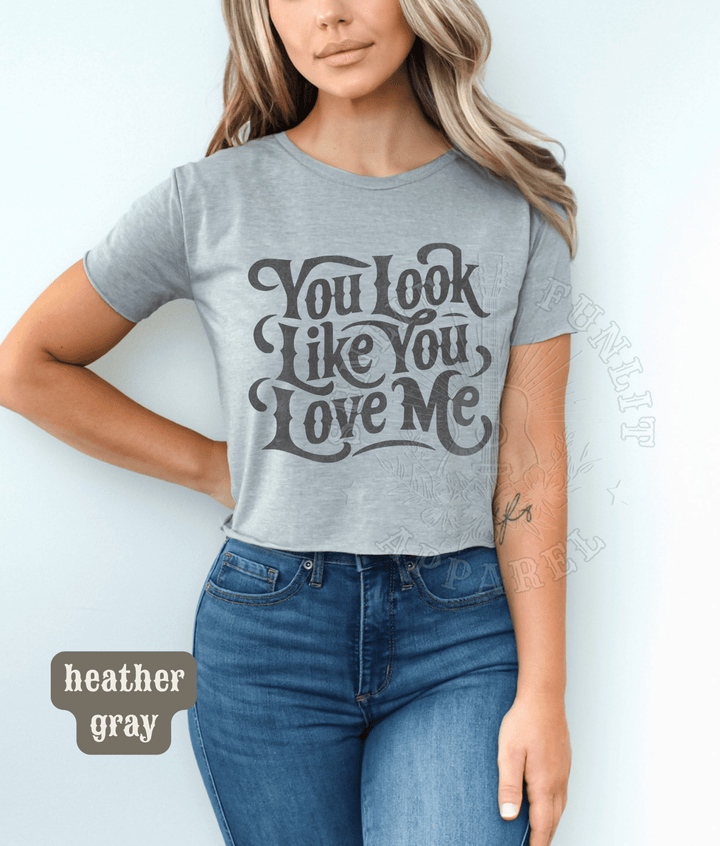 You Look Like You Love Me Country Crop Top - Sunlit Funlit | Graphic Tees for Country Concert Addicts